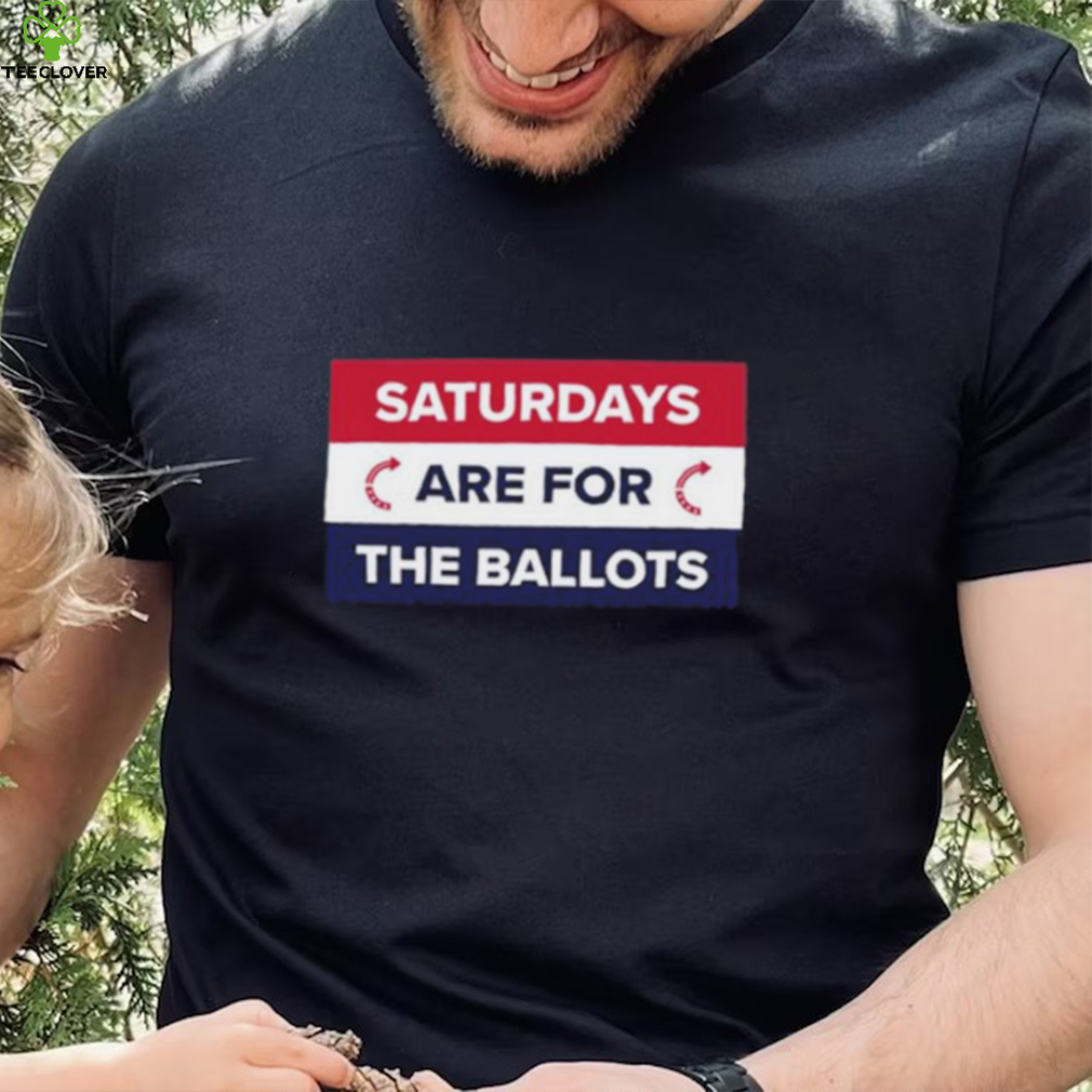 Original saturdays Are For The Ballots T Shirt Original saturdays Are For The Ballots T Shirt