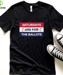 Original saturdays Are For The Ballots T Shirt 6 Original saturdays Are For The Ballots T Shirt