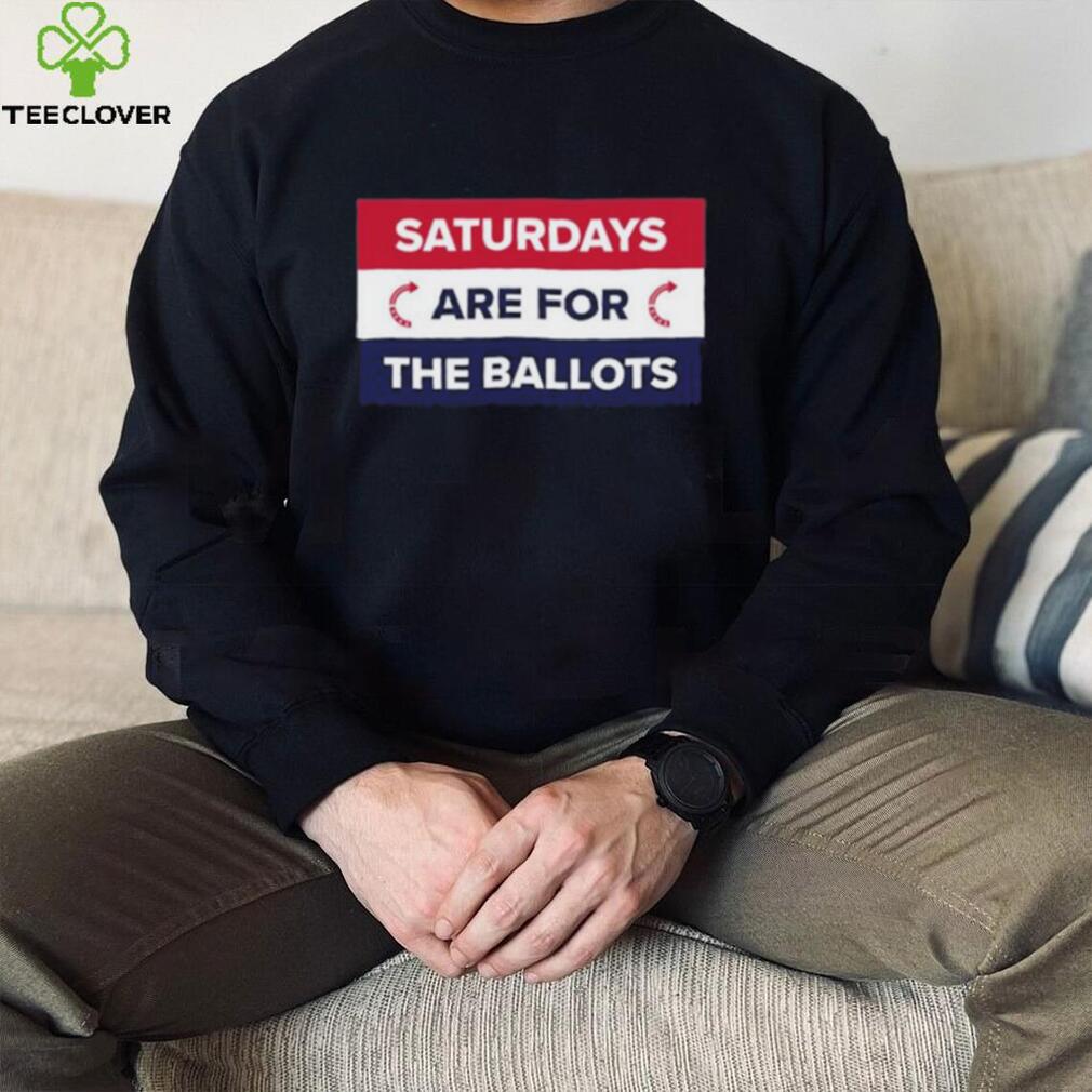 Original saturdays Are For The Ballots T Shirt Original saturdays Are For The Ballots T Shirt