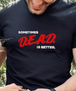 Original sometimes Dead Is Better Iceninekills Shirt