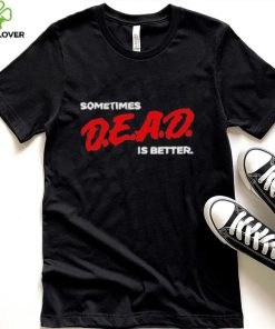 Original sometimes Dead Is Better Iceninekills Shirt