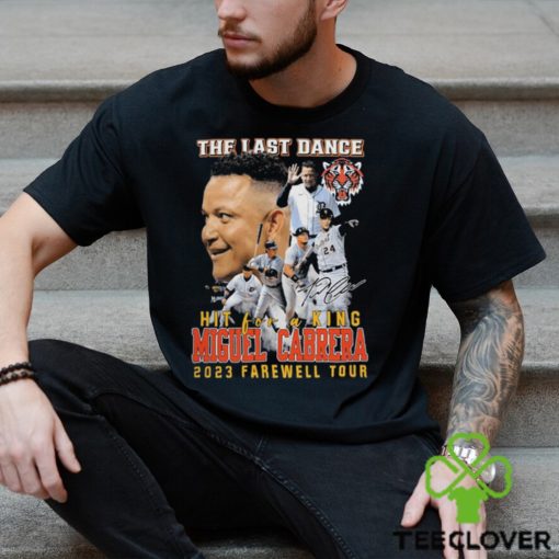 Original the last dance hit for a king miguel cabrera 2023 farewell tour signature hoodie, sweater, longsleeve, shirt v-neck, t-shirt