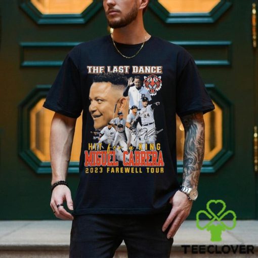 Original the last dance hit for a king miguel cabrera 2023 farewell tour signature hoodie, sweater, longsleeve, shirt v-neck, t-shirt