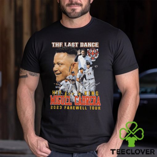 Original the last dance hit for a king miguel cabrera 2023 farewell tour signature hoodie, sweater, longsleeve, shirt v-neck, t-shirt