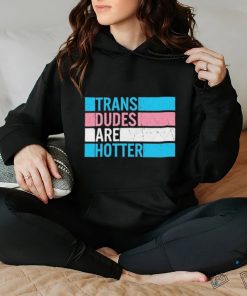 Original trans Dudes Are Hotter Shirt