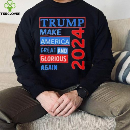 Original trump make America great and glorious again 2024 hoodie, sweater, longsleeve, shirt v-neck, t-shirt