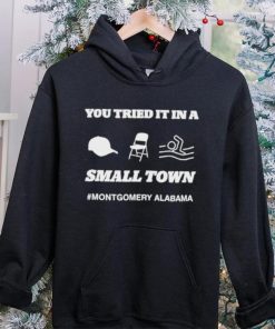 Original you Tried It In A Small Town Montgomery Alabama Shirt