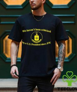 We Haven’t Been Criticized Cia By A U.S. President Since JFK shirt