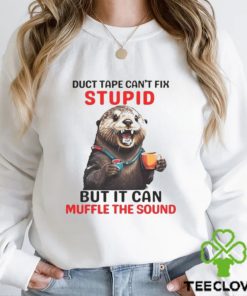 Otter Duct Tape Can’t Fix Stupid But It Can Muffle The Sound Shirt
