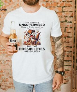 Otter I am currently unsupervised I know it freaks me out too but the possibilities are endless shirt