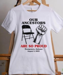 Our Ancestors Are So Proud Montgomery Alabama August 5, 2023 shirt
