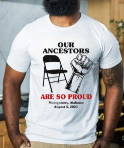 Our Ancestors Are So Proud Montgomery Alabama August 5, 2023 shirt