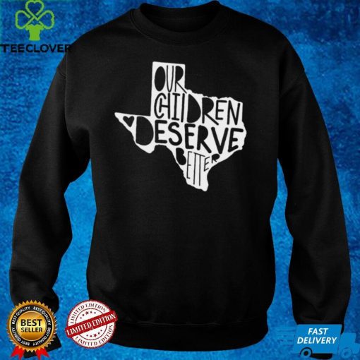 Our Chidren Deserve Better Uvalde, Uvalde Strong Tee hoodie, sweater, longsleeve, shirt v-neck, t-shirt