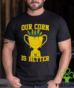 Our Corn Is Better T Shirt