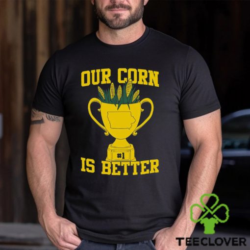 Our Corn Is Better T Shirt