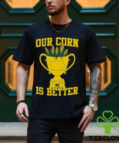 Our Corn Is Better T Shirt