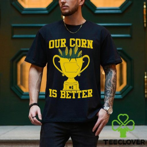 Our Corn Is Better T Shirt