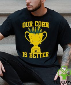 Our Corn Is Better T Shirt