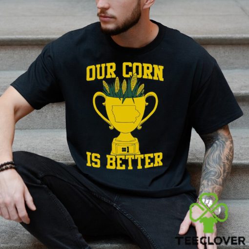 Our Corn Is Better T Shirt