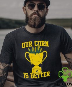 Our Corn Is Better T Shirt