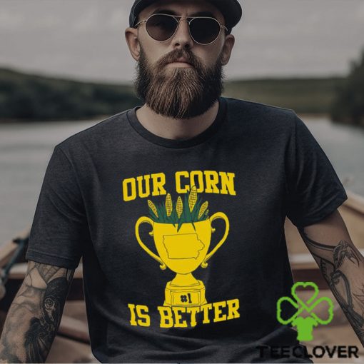 Our Corn Is Better T Shirt