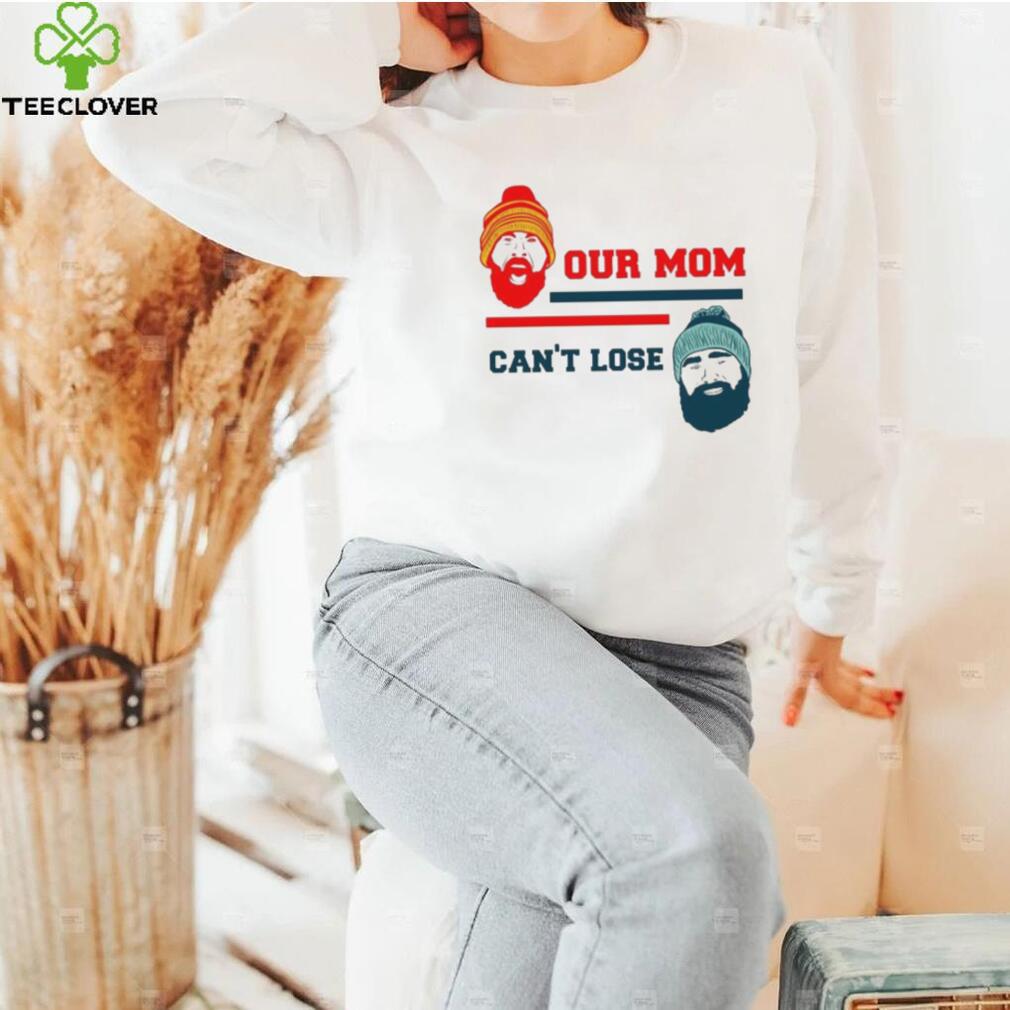 Our Mom Can’t Lose Jason Kelce And Travis Kelce Shirt