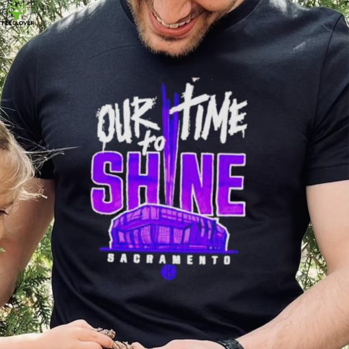 Our Time To Shine Sacramento Kings Basketball Shirt