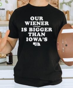 Our Wiener Launchers Is Bigger Than Iowa’s Classic Shirt