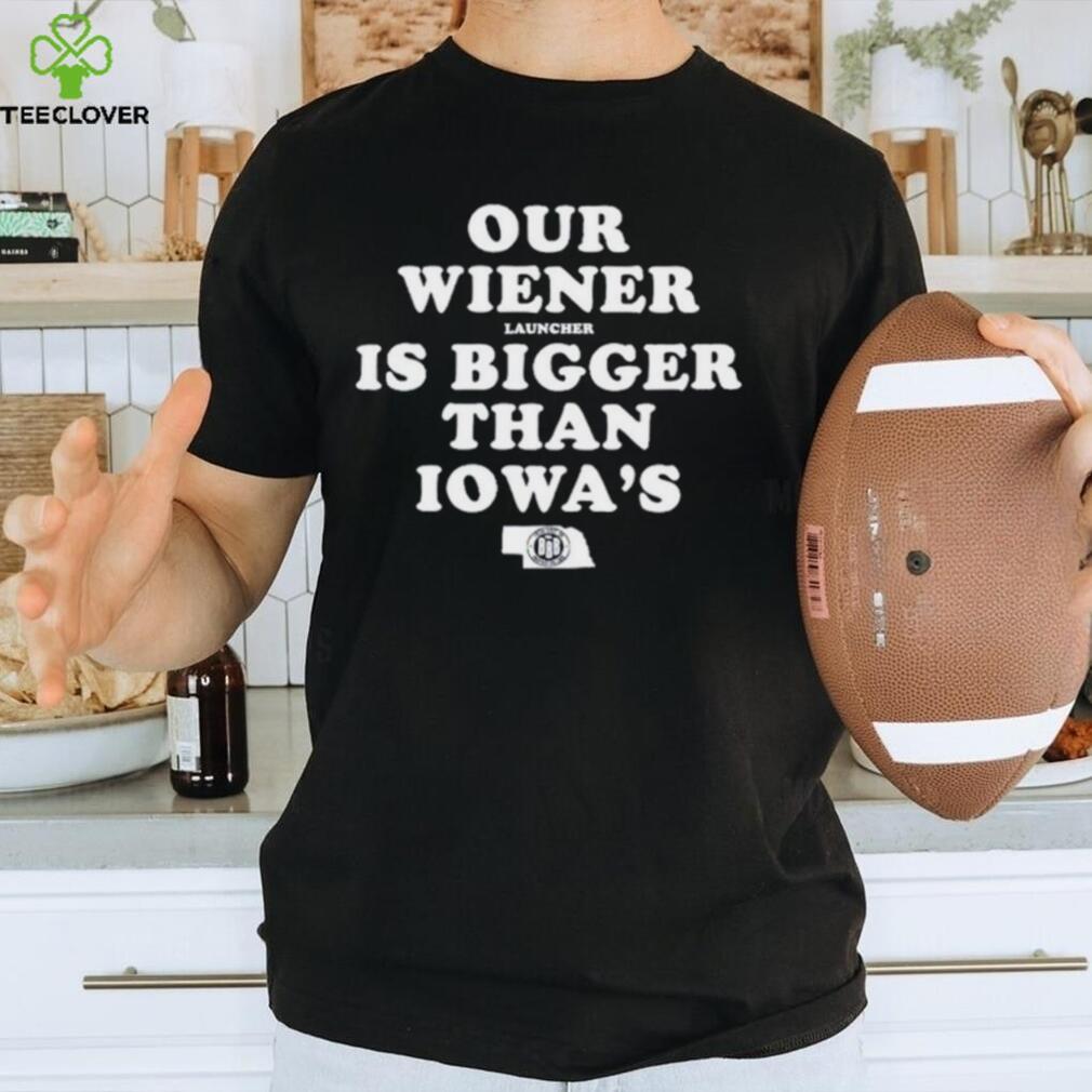 Our Wiener Launchers Is Bigger Than Iowa’s Classic Shirt - Teeclover