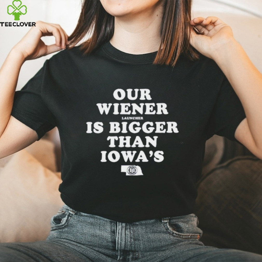 Our Wiener Launchers Is Bigger Than Iowa’s Classic Shirt Our Wiener Launchers Is Bigger Than Iowa’s Classic Shirt