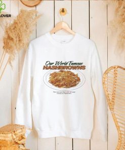 Our World Famous Hashbrowns There Are More Than 3538944 Ways To Enjoy Our Hashbrowns Shirt 1 Our World Famous Hashbrowns There Are More Than 3538944 Ways To Enjoy Our Hashbrowns Shirt