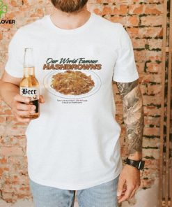 Our World Famous Hashbrowns There Are More Than 3538944 Ways To Enjoy Our Hashbrowns Shirt 2 Our World Famous Hashbrowns There Are More Than 3538944 Ways To Enjoy Our Hashbrowns Shirt
