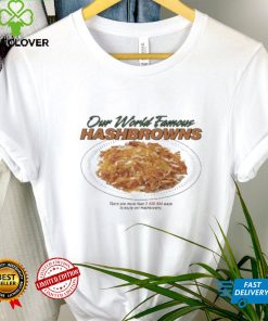 Our World Famous Hashbrowns There Are More Than 3538944 Ways To Enjoy Our Hashbrowns Shirt 3 Our World Famous Hashbrowns There Are More Than 3538944 Ways To Enjoy Our Hashbrowns Shirt