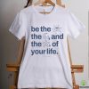 Ourseasns Be The Sun The Moon And The Stars Of Your Life Shirt