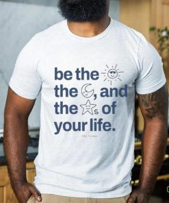 Ourseasns Be The Sun The Moon And The Stars Of Your Life Shirt