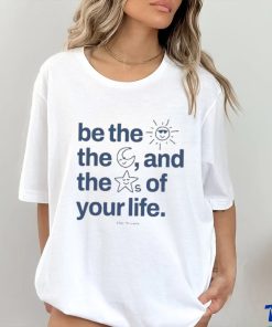 Ourseasns Be The Sun The Moon And The Stars Of Your Life Shirt