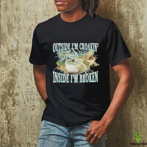 Outside I’m Croakin’ Inside I’m Broken shirt