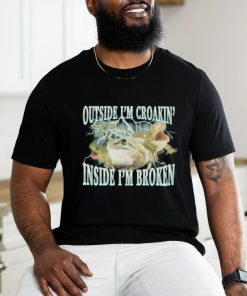 Outside I'm Croakin' Inside I'm Broken shirt