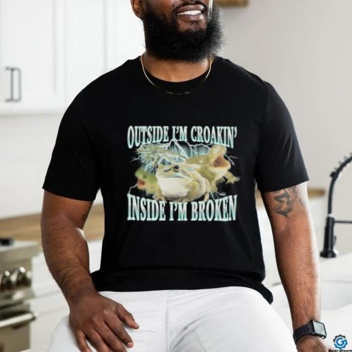 Outside I’m Croakin’ Inside I’m Broken shirt