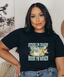 Outside I'm Croakin' Inside I'm Broken shirt