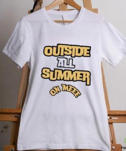 Outside all summer on me shirt
