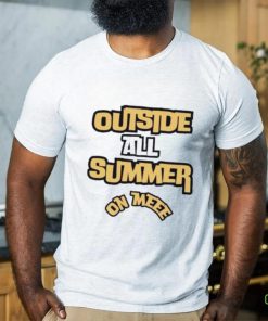 Outside all summer on me shirt