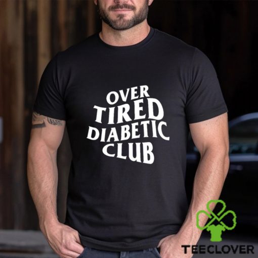 Over Tired Diabetic Club shirt