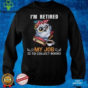 Owl Im Retired My Job Is To Collect Books Shirt