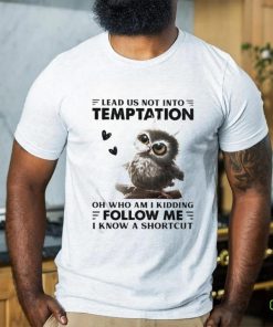 Owl Lead Us Not Into Temptation On Who Am I Kidding Follow Me I Know A Shortcut Shirt