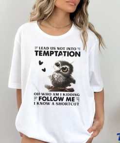 Owl Lead Us Not Into Temptation On Who Am I Kidding Follow Me I Know A Shortcut Shirt
