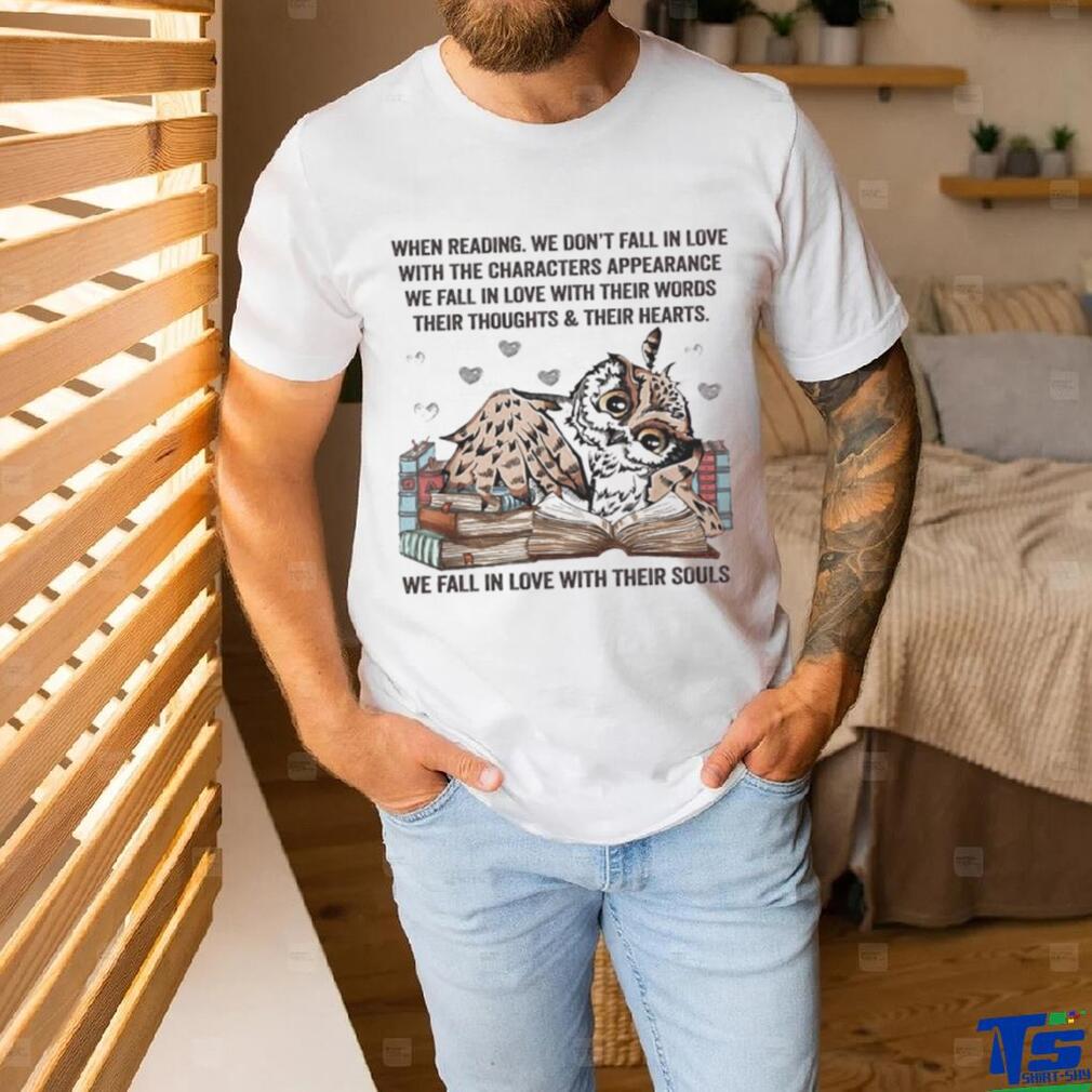 Owl Reading Book When Reading We Don’t Fall In Love We Fall In Love With Their Souls Shirt Owl Reading Book When Reading We Don’t Fall In Love We Fall In Love With Their Souls Shirt