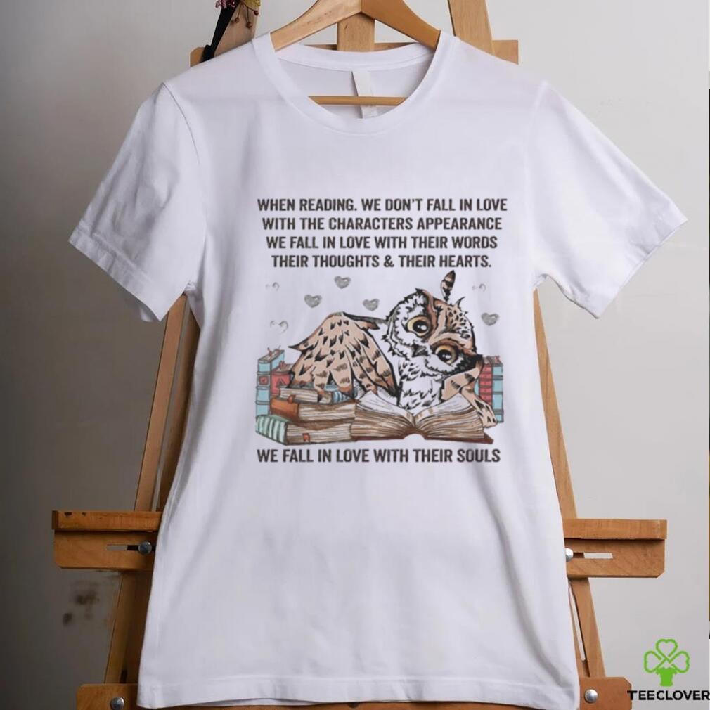 Owl Reading Book When Reading We Don’t Fall In Love We Fall In Love With Their Souls Shirt Owl Reading Book When Reading We Don’t Fall In Love We Fall In Love With Their Souls Shirt