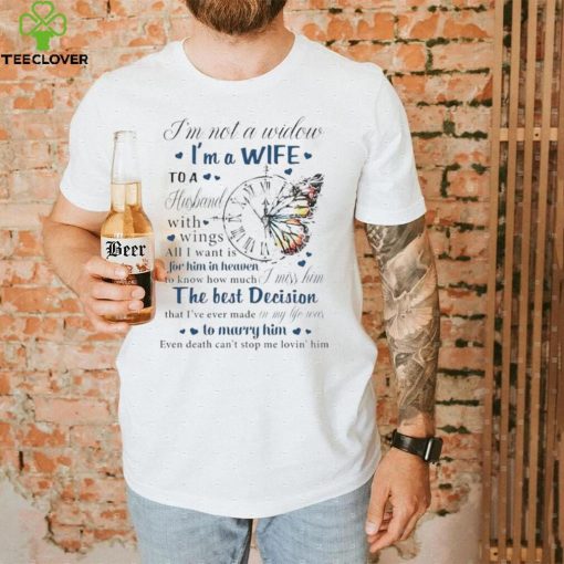 I’m not a widow I’m a wife to a husband with wings all I want is for him in heaven T Shirt