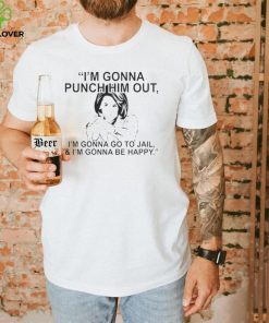 PELOSI I’M GONNA PUNCH HIM OUT I’M GONNA GO TO JAIL AND I’M GONNA BE HAPPY 2022 SHIRT